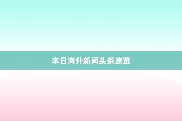 本日海外新闻头条速览